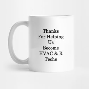 Thanks For Helping Us Become HVAC & R Techs Mug